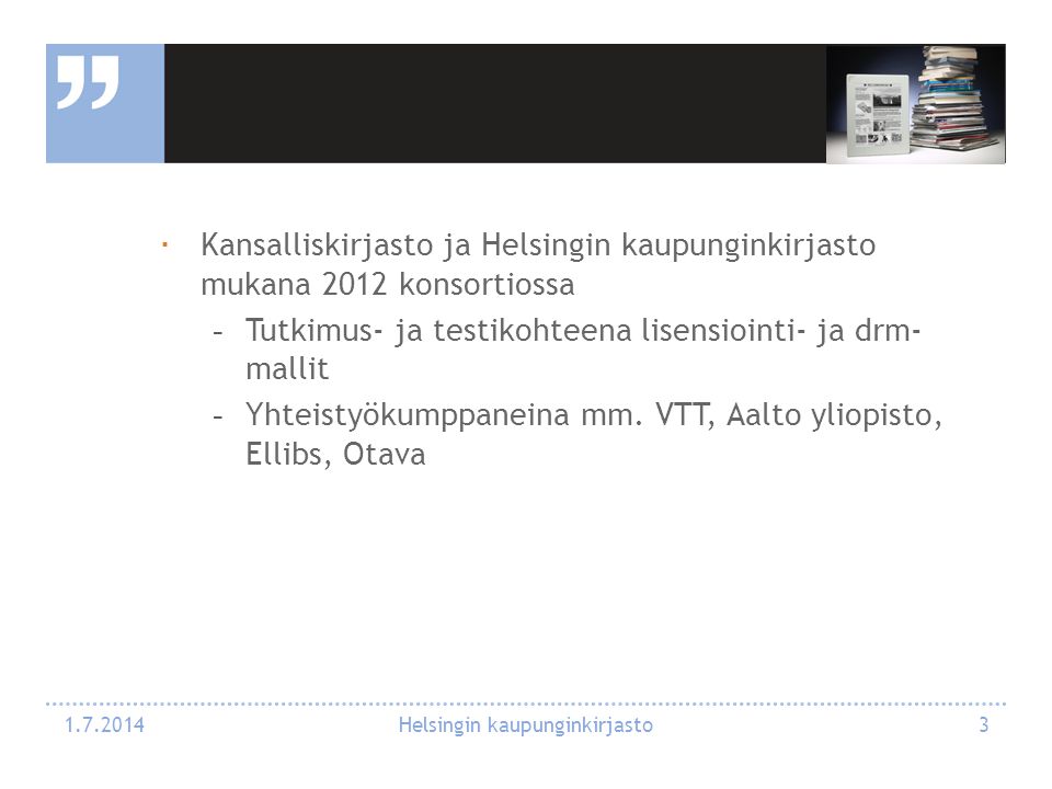  Kansalliskirjasto ja Helsingin kaupunginkirjasto mukana 2012 konsortiossa -Tutkimus- ja testikohteena lisensiointi- ja drm- mallit -Yhteistyökumppaneina mm.