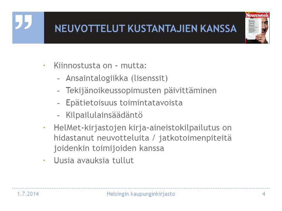 NEUVOTTELUT KUSTANTAJIEN KANSSA  Kiinnostusta on - mutta: -Ansaintalogiikka (lisenssit) -Tekijänoikeussopimusten päivittäminen -Epätietoisuus toimintatavoista -Kilpailulainsäädäntö  HelMet-kirjastojen kirja-aineistokilpailutus on hidastanut neuvotteluita / jatkotoimenpiteitä joidenkin toimijoiden kanssa  Uusia avauksia tullut Helsingin kaupunginkirjasto4