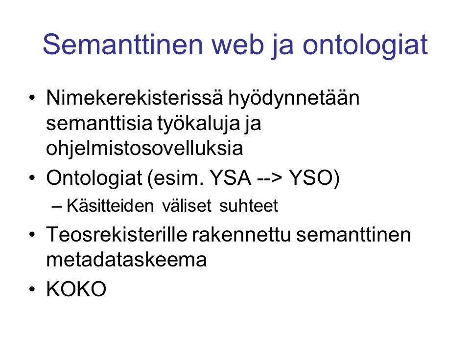 Semanttinen web ja ontologiat •Nimekerekisterissä hyödynnetään semanttisia työkaluja ja ohjelmistosovelluksia •Ontologiat (esim.