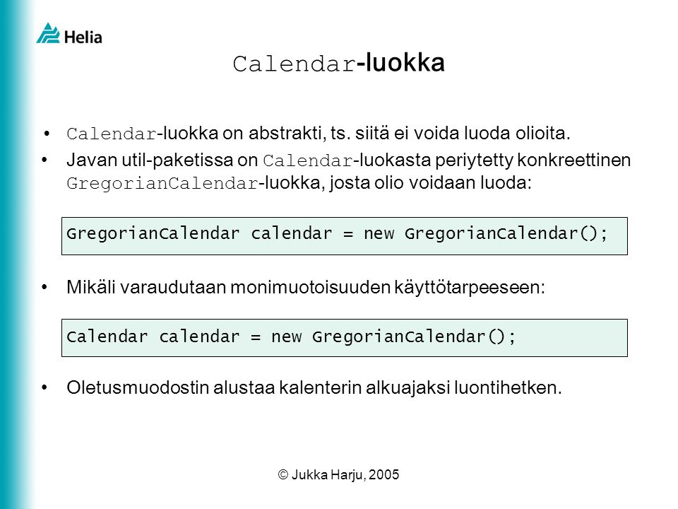 © Jukka Harju, 2005 Calendar -luokka •Calendar -luokka on abstrakti, ts.