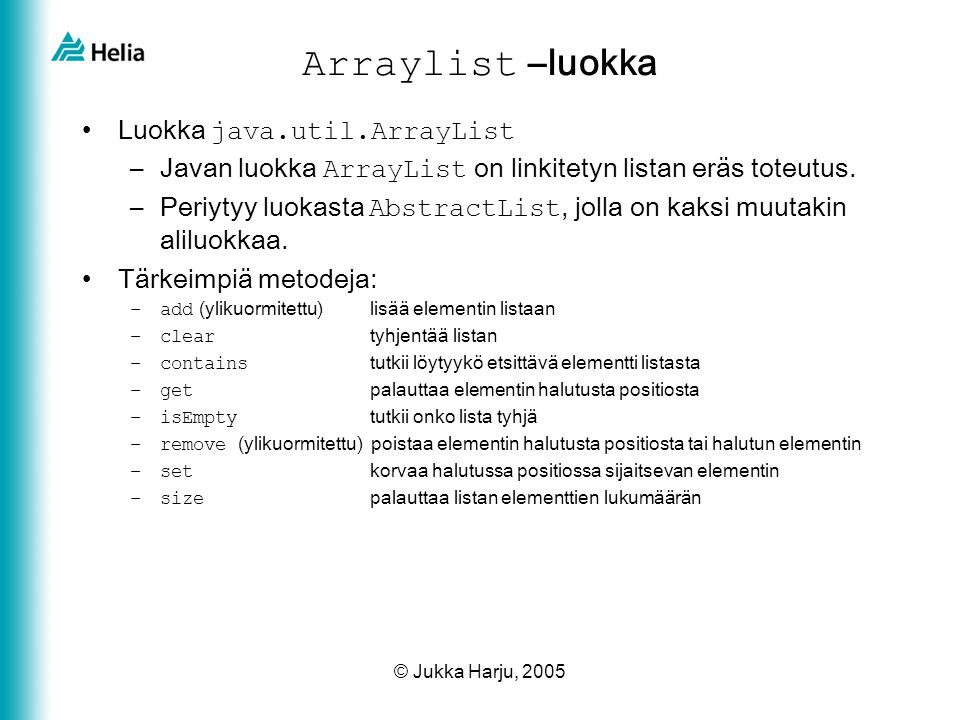 © Jukka Harju, 2005 Arraylist –luokka •Luokka java.util.ArrayList –Javan luokka ArrayList on linkitetyn listan eräs toteutus.
