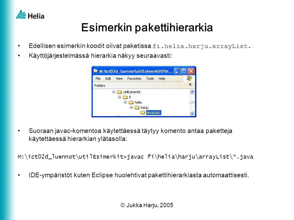 © Jukka Harju, 2005 Esimerkin pakettihierarkia •Edellisen esimerkin koodit olivat paketissa fi.helia.harju.arrayList.