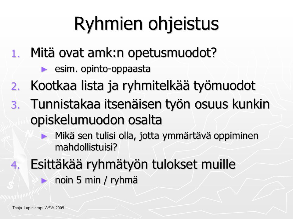 Tanja Lapinlampi W5W 2005 Ryhmien ohjeistus 1. Mitä ovat amk:n opetusmuodot.