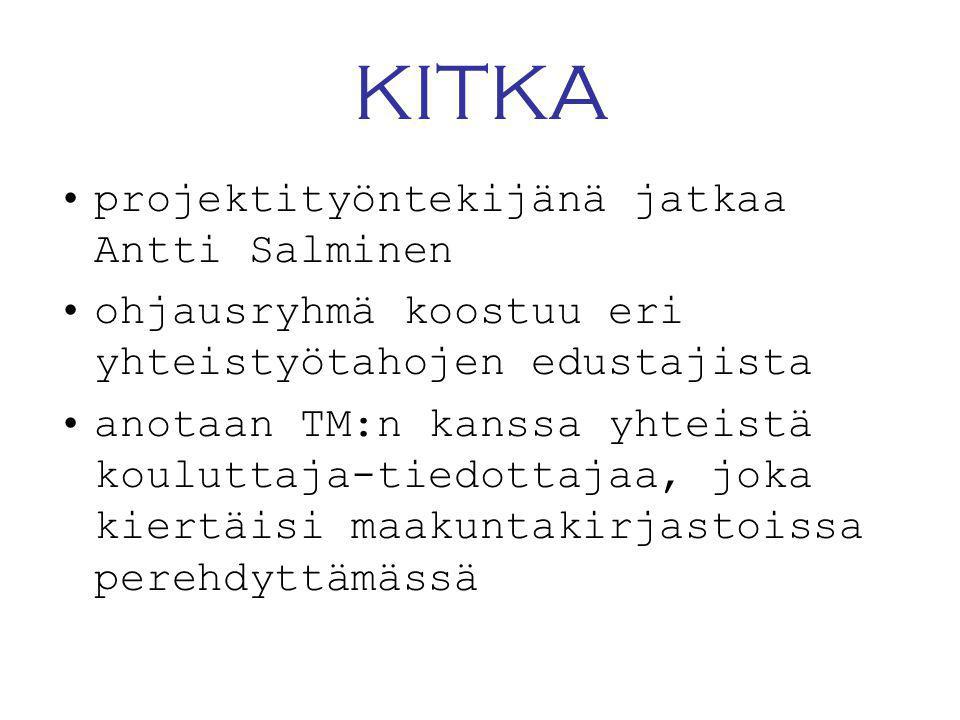 KITKA •projektityöntekijänä jatkaa Antti Salminen •ohjausryhmä koostuu eri yhteistyötahojen edustajista •anotaan TM:n kanssa yhteistä kouluttaja-tiedottajaa, joka kiertäisi maakuntakirjastoissa perehdyttämässä