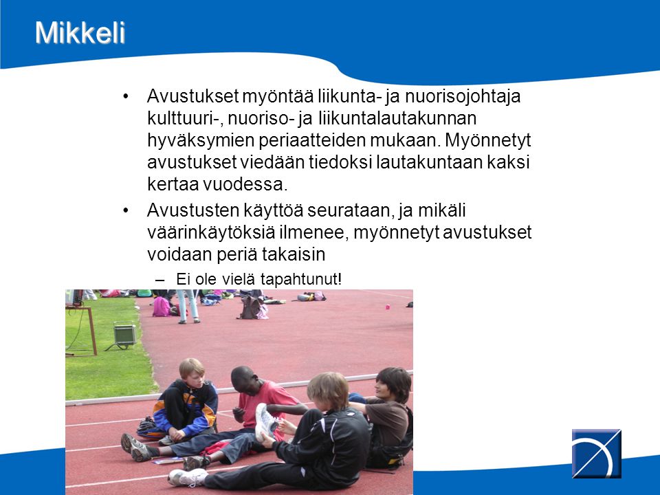 Mikkeli •Avustukset myöntää liikunta- ja nuorisojohtaja kulttuuri-, nuoriso- ja liikuntalautakunnan hyväksymien periaatteiden mukaan.