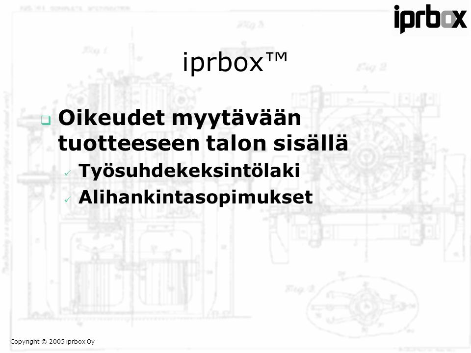 Copyright © 2005 iprbox Oy iprbox™  Oikeudet myytävään tuotteeseen talon sisällä  Työsuhdekeksintölaki  Alihankintasopimukset