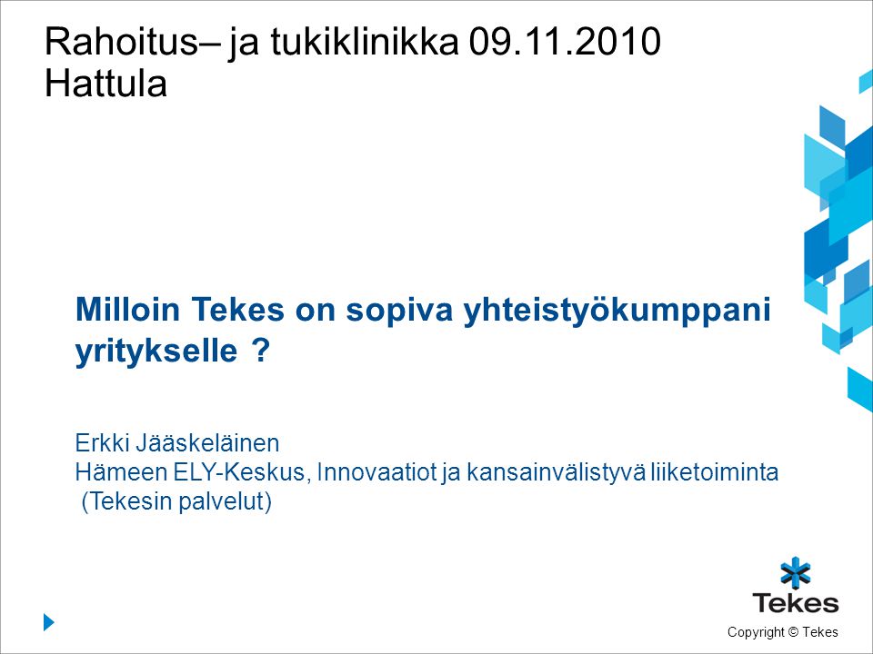 Copyright © Tekes Rahoitus– ja tukiklinikka Hattula Milloin Tekes on sopiva yhteistyökumppani yritykselle .