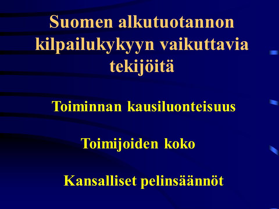 Suomen alkutuotannon kilpailukykyyn vaikuttavia tekijöitä Toiminnan kausiluonteisuus Toimijoiden koko Kansalliset pelinsäännöt