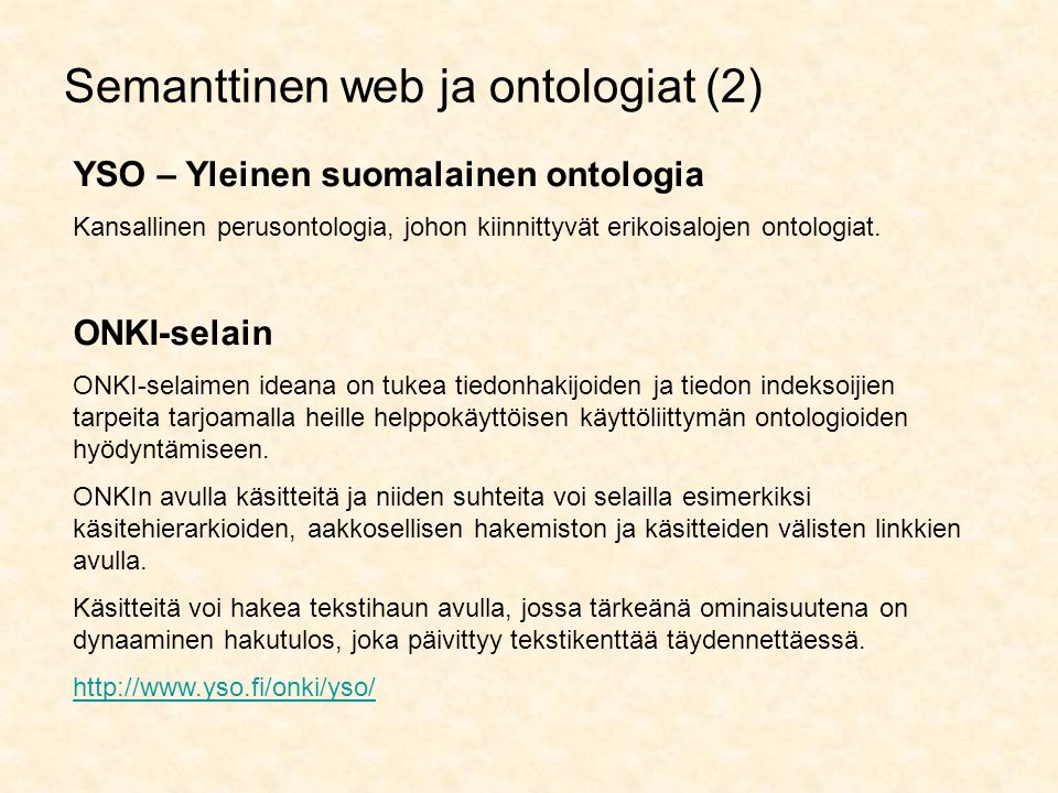 Semanttinen web ja ontologiat (2) YSO – Yleinen suomalainen ontologia Kansallinen perusontologia, johon kiinnittyvät erikoisalojen ontologiat.