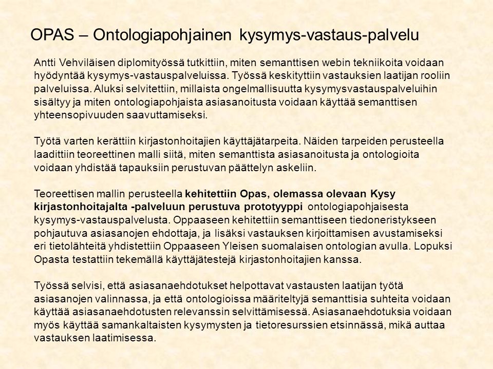 OPAS – Ontologiapohjainen kysymys-vastaus-palvelu Antti Vehviläisen diplomityössä tutkittiin, miten semanttisen webin tekniikoita voidaan hyödyntää kysymys-vastauspalveluissa.