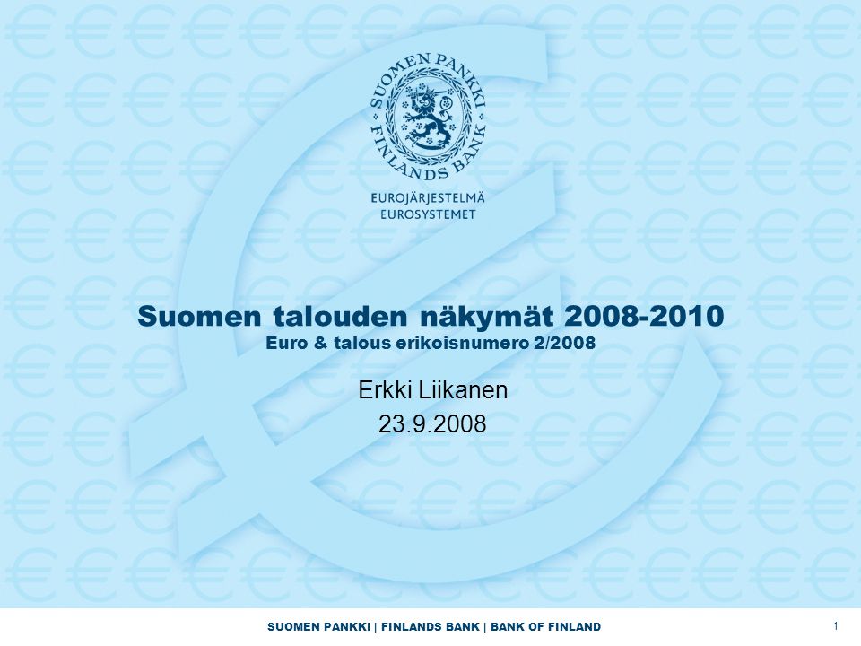 SUOMEN PANKKI | FINLANDS BANK | BANK OF FINLAND 1 Suomen talouden näkymät Euro & talous erikoisnumero 2/2008 Erkki Liikanen