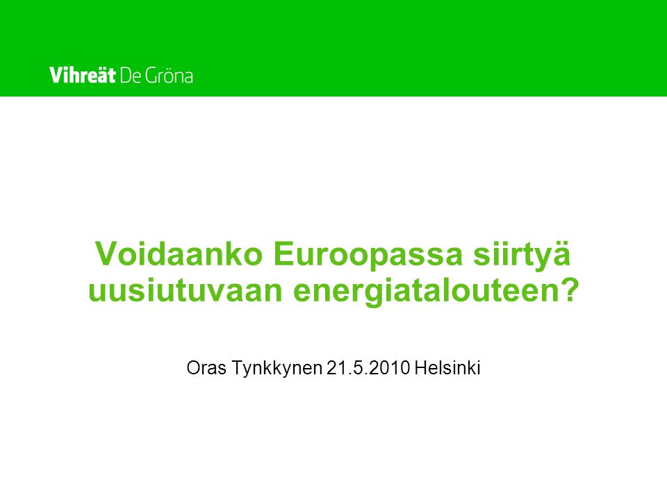 Voidaanko Euroopassa siirtyä uusiutuvaan energiatalouteen Oras Tynkkynen Helsinki