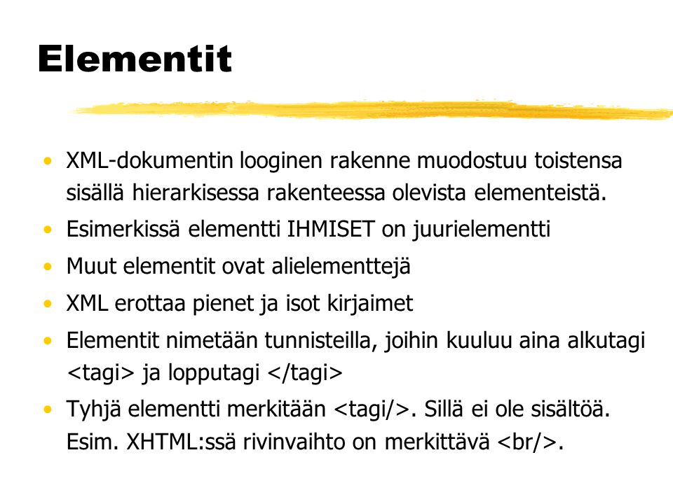Elementit •XML-dokumentin looginen rakenne muodostuu toistensa sisällä hierarkisessa rakenteessa olevista elementeistä.