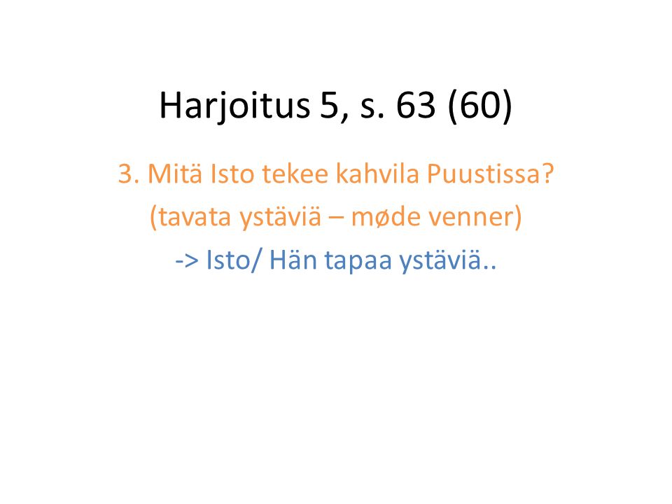 Harjoitus 5, s. 63 (60) 3. Mitä Isto tekee kahvila Puustissa.