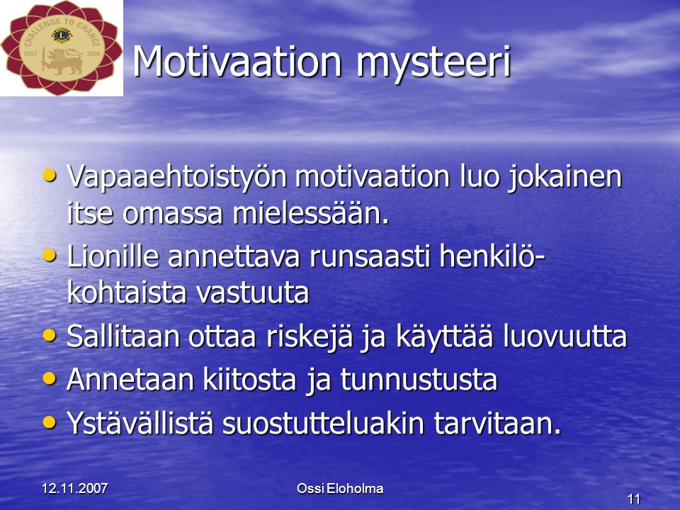 Ossi Eloholma 11 Motivaation mysteeri Motivaation mysteeri • Vapaaehtoistyön motivaation luo jokainen itse omassa mielessään.