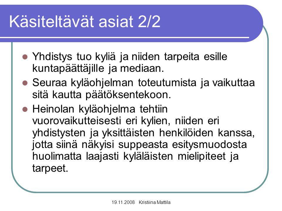 Kristiina Mattila Käsiteltävät asiat 2/2  Yhdistys tuo kyliä ja niiden tarpeita esille kuntapäättäjille ja mediaan.