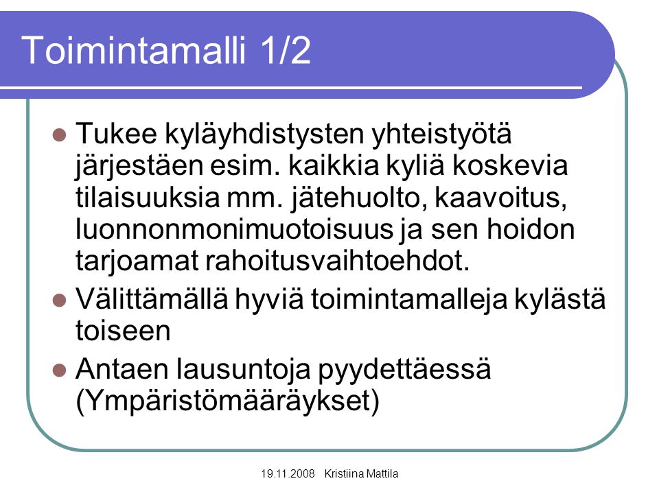 Kristiina Mattila Toimintamalli 1/2  Tukee kyläyhdistysten yhteistyötä järjestäen esim.