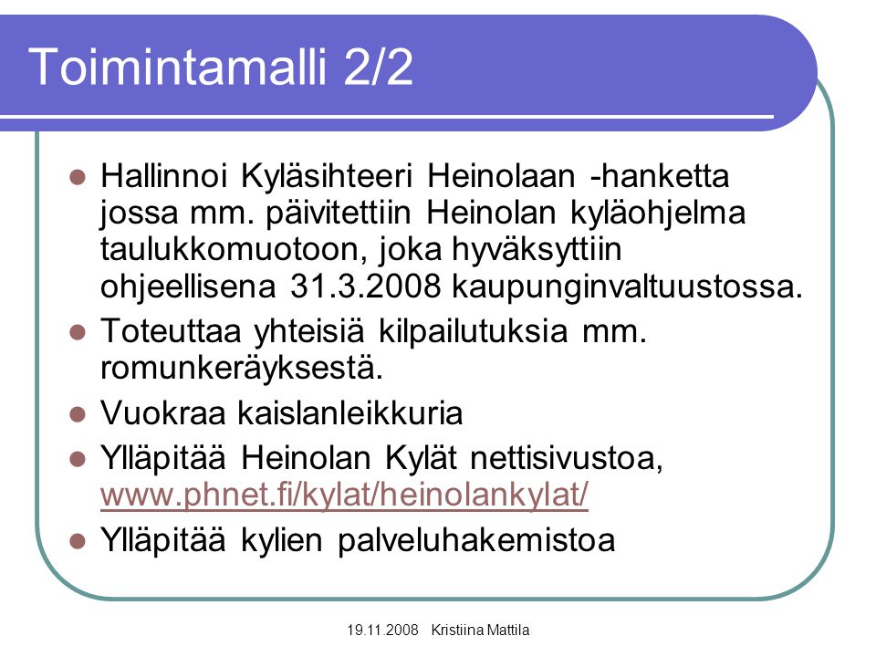 Kristiina Mattila Toimintamalli 2/2  Hallinnoi Kyläsihteeri Heinolaan -hanketta jossa mm.