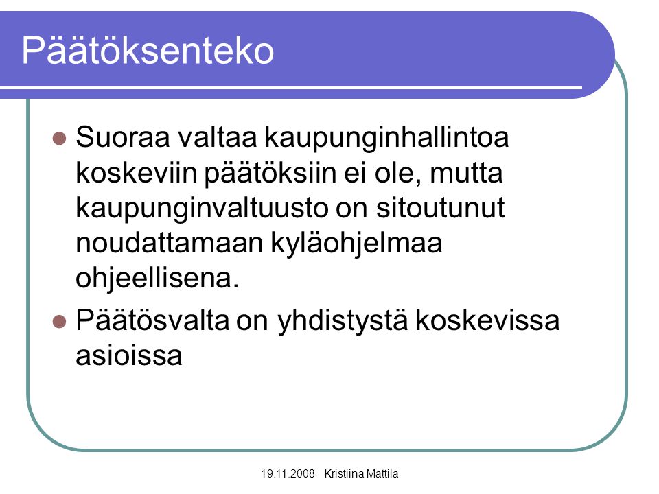 Kristiina Mattila Päätöksenteko  Suoraa valtaa kaupunginhallintoa koskeviin päätöksiin ei ole, mutta kaupunginvaltuusto on sitoutunut noudattamaan kyläohjelmaa ohjeellisena.