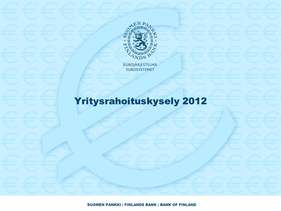 SUOMEN PANKKI | FINLANDS BANK | BANK OF FINLAND Yritysrahoituskysely 2012