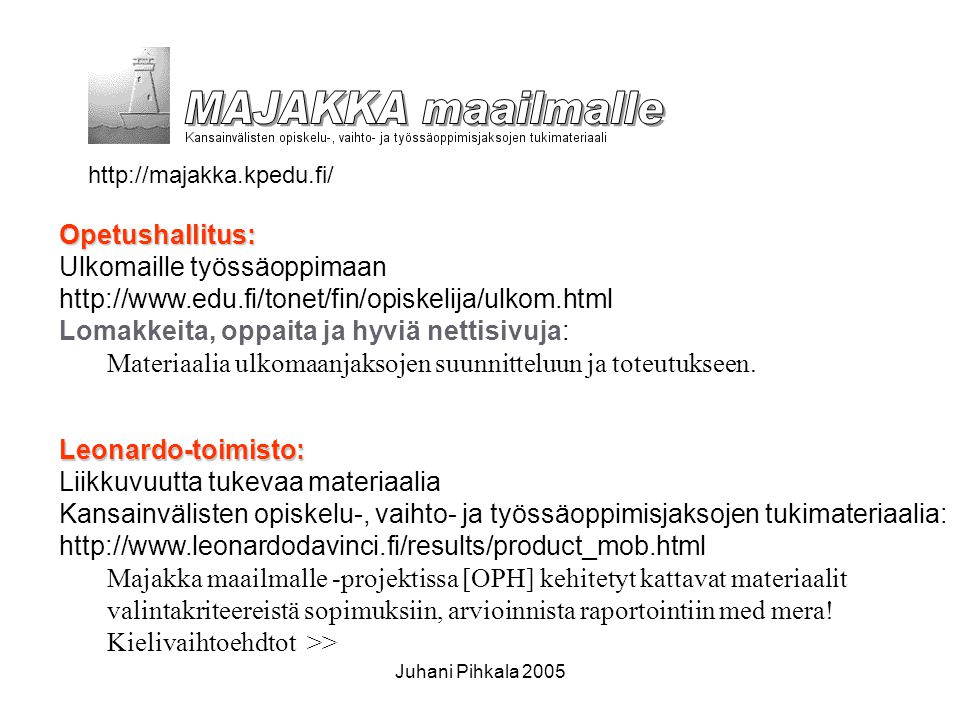 Juhani Pihkala 2005 Opetushallitus: Ulkomaille työssäoppimaan   Lomakkeita, oppaita ja hyviä nettisivuja: Materiaalia ulkomaanjaksojen suunnitteluun ja toteutukseen.