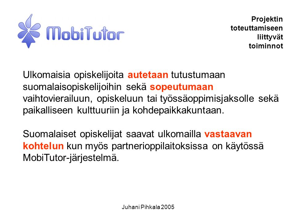 Juhani Pihkala 2005 Ulkomaisia opiskelijoita autetaan tutustumaan suomalaisopiskelijoihin sekä sopeutumaan vaihtovierailuun, opiskeluun tai työssäoppimisjaksolle sekä paikalliseen kulttuuriin ja kohdepaikkakuntaan.