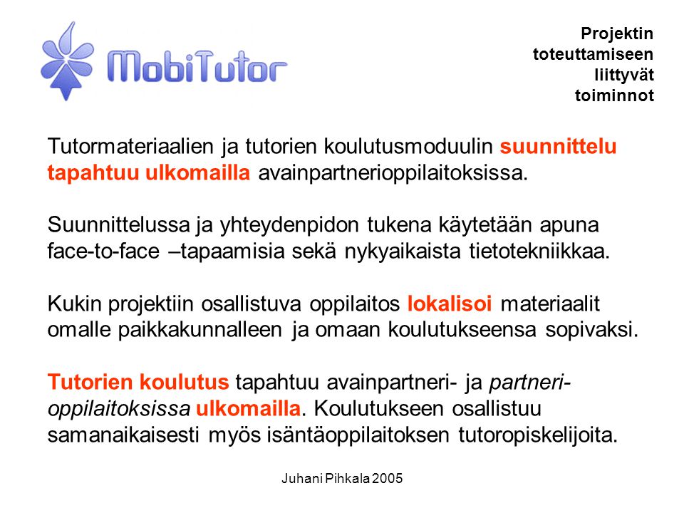 Juhani Pihkala 2005 Tutormateriaalien ja tutorien koulutusmoduulin suunnittelu tapahtuu ulkomailla avainpartnerioppilaitoksissa.