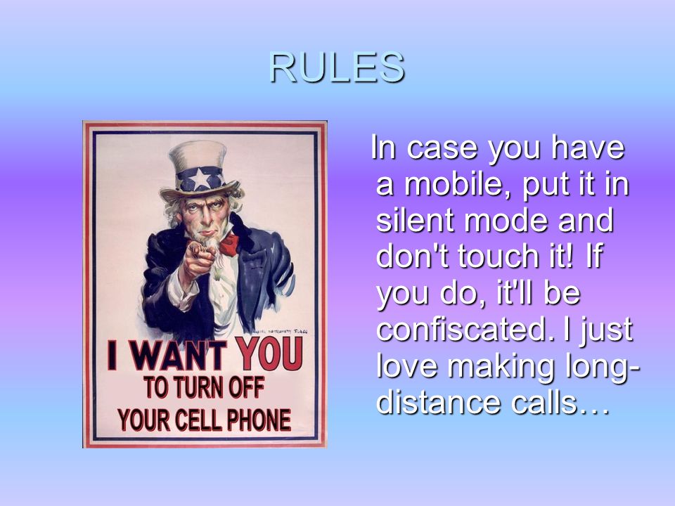 RULES In case you have a mobile, put it in silent mode and don t touch it.