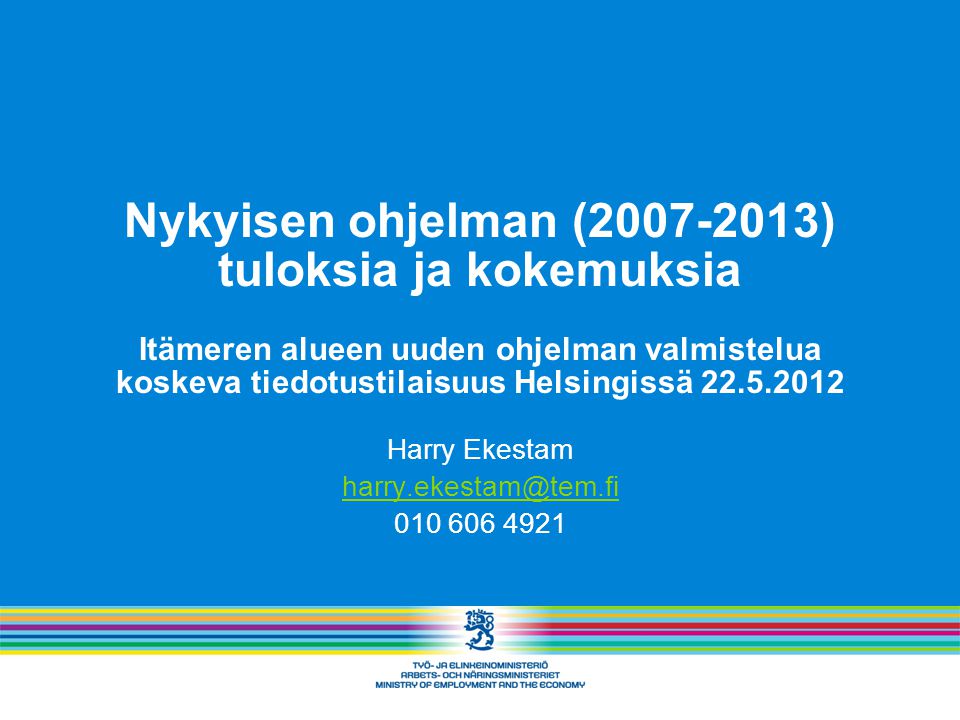 Nykyisen ohjelman ( ) tuloksia ja kokemuksia Itämeren alueen uuden ohjelman valmistelua koskeva tiedotustilaisuus Helsingissä Harry Ekestam