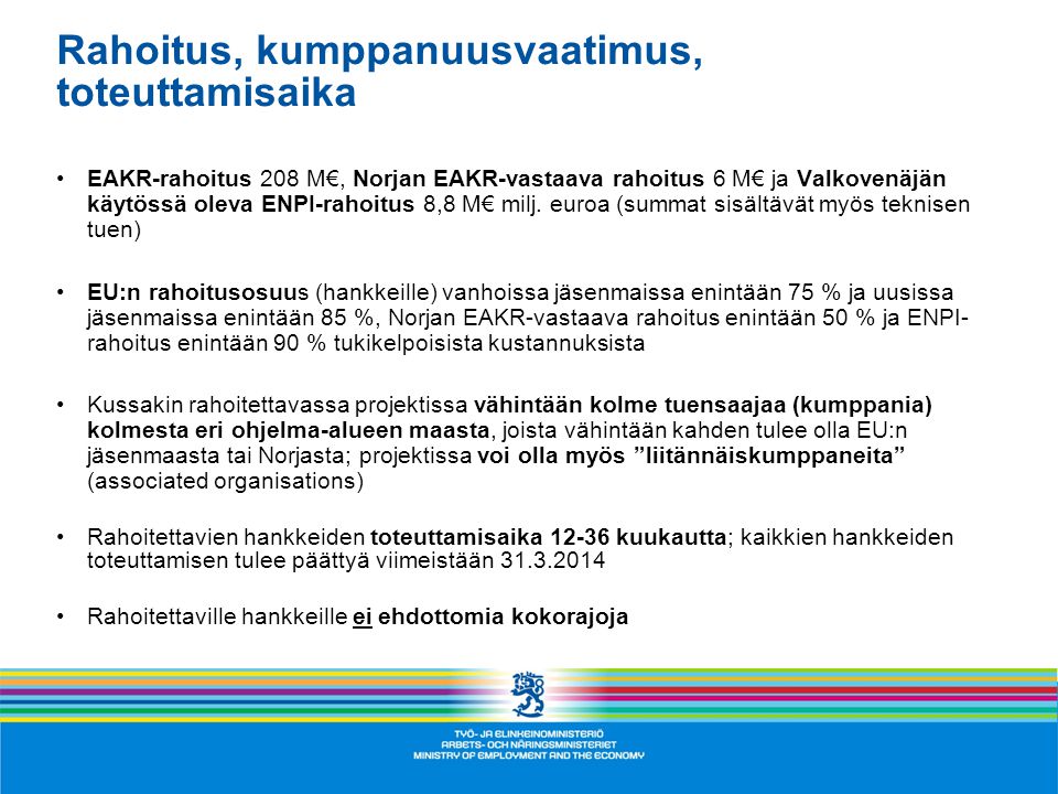 Rahoitus, kumppanuusvaatimus, toteuttamisaika •EAKR-rahoitus 208 M€, Norjan EAKR-vastaava rahoitus 6 M€ ja Valkovenäjän käytössä oleva ENPI-rahoitus 8,8 M€ milj.