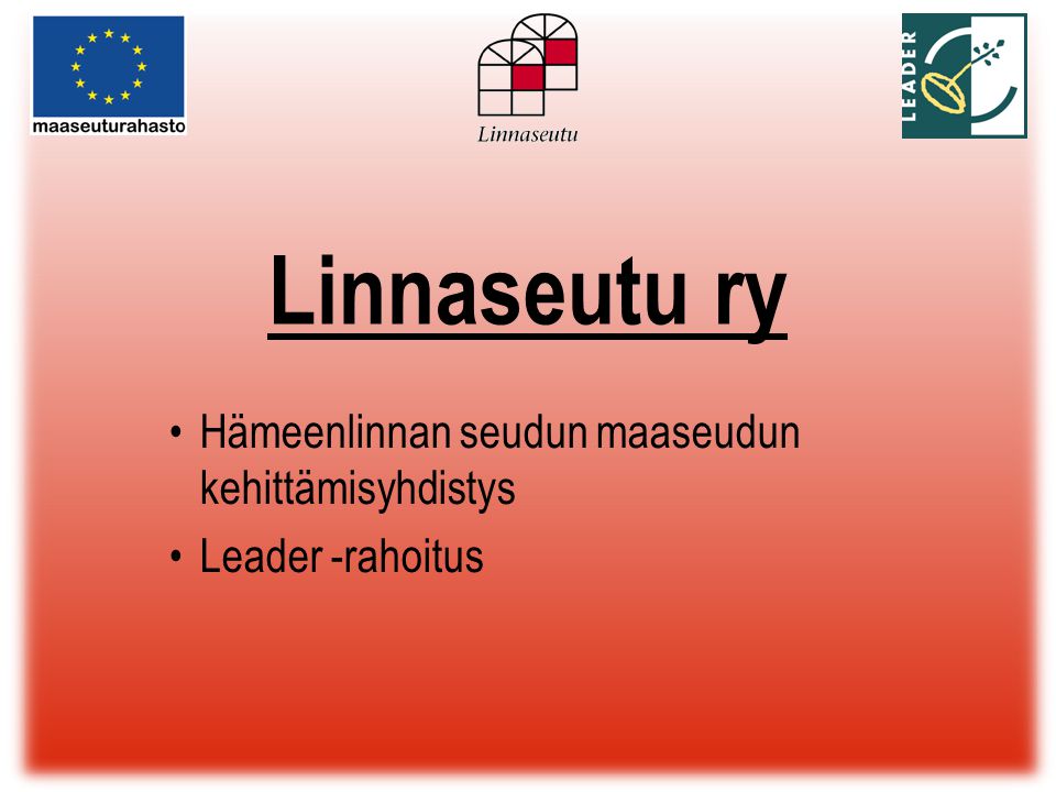 Linnaseutu ry •Hämeenlinnan seudun maaseudun kehittämisyhdistys •Leader -rahoitus