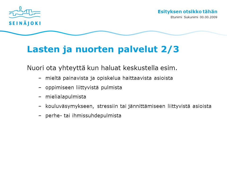 Esityksen otsikko tähän Etunimi Sukunimi Lasten ja nuorten palvelut 2/3 Nuori ota yhteyttä kun haluat keskustella esim.