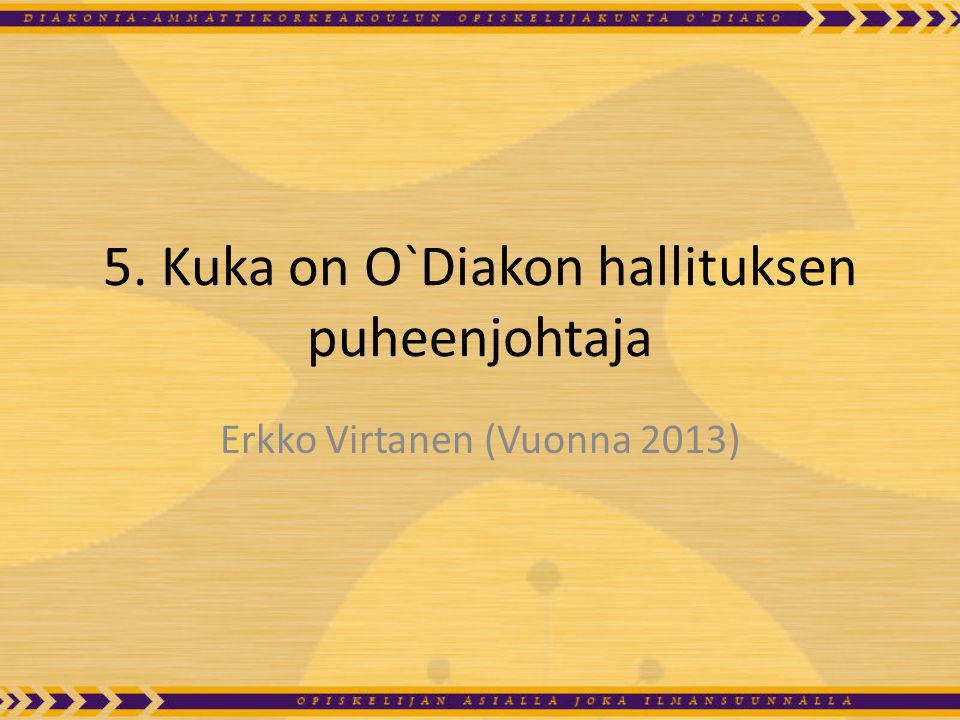 5. Kuka on O`Diakon hallituksen puheenjohtaja Erkko Virtanen (Vuonna 2013)
