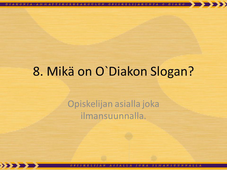 8. Mikä on O`Diakon Slogan Opiskelijan asialla joka ilmansuunnalla.