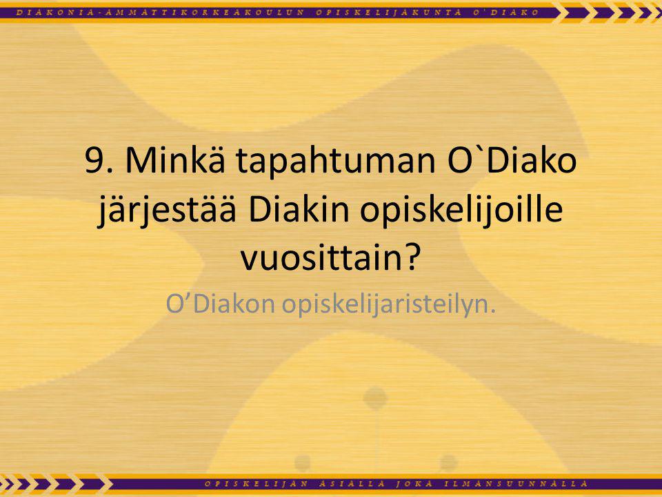 9. Minkä tapahtuman O`Diako järjestää Diakin opiskelijoille vuosittain.