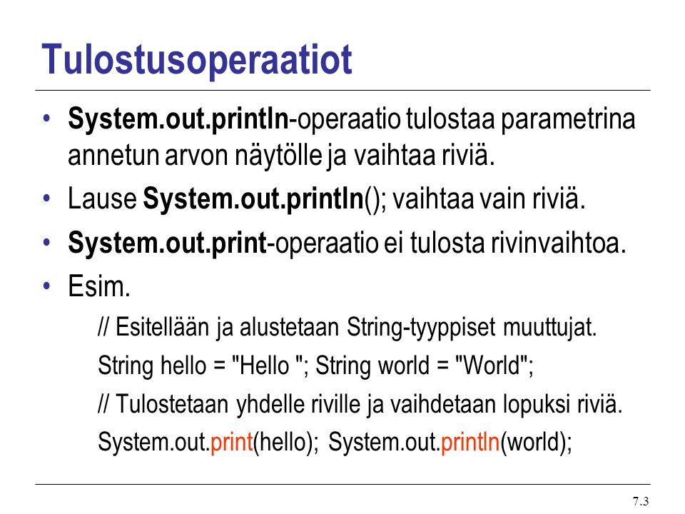 7.3 Tulostusoperaatiot System.out.println -operaatio tulostaa parametrina annetun arvon näytölle ja vaihtaa riviä.