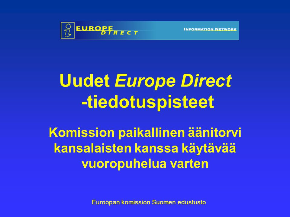 Uudet Europe Direct -tiedotuspisteet Komission paikallinen äänitorvi kansalaisten kanssa käytävää vuoropuhelua varten Euroopan komission Suomen edustusto