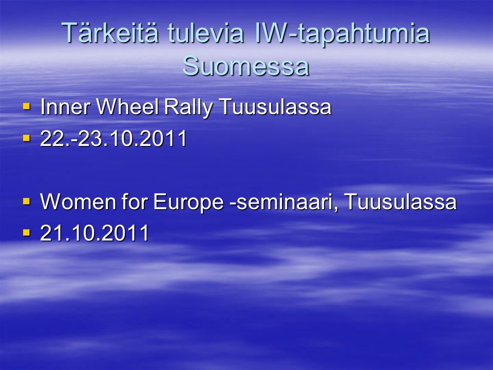 Tärkeitä tulevia IW-tapahtumia Suomessa  Inner Wheel Rally Tuusulassa   Women for Europe -seminaari, Tuusulassa 