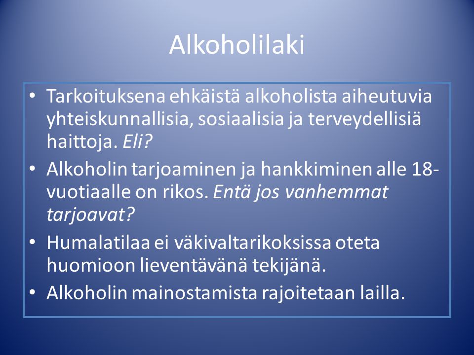 Alkoholilaki Tarkoituksena ehkäistä alkoholista aiheutuvia yhteiskunnallisia, sosiaalisia ja terveydellisiä haittoja.