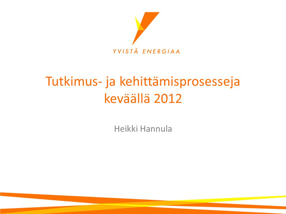 Tutkimus- ja kehittämisprosesseja keväällä 2012 Heikki Hannula