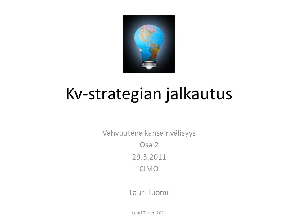 Kv-strategian jalkautus Vahvuutena kansainvälisyys Osa CIMO Lauri Tuomi Lauri Tuomi 2011