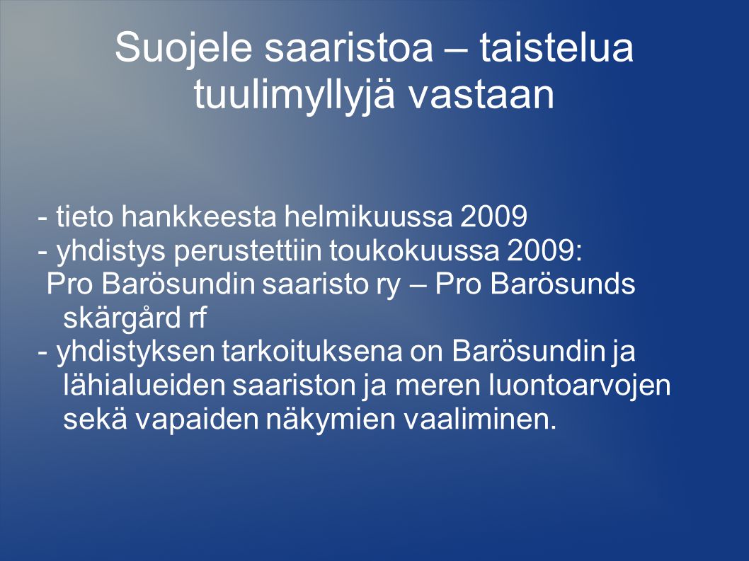 Suojele saaristoa – taistelua tuulimyllyjä vastaan - tieto hankkeesta helmikuussa yhdistys perustettiin toukokuussa 2009: Pro Barösundin saaristo ry – Pro Barösunds skärgård rf - yhdistyksen tarkoituksena on Barösundin ja lähialueiden saariston ja meren luontoarvojen sekä vapaiden näkymien vaaliminen.