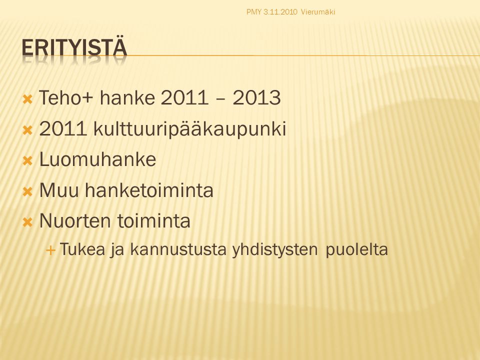  Teho+ hanke 2011 – 2013  2011 kulttuuripääkaupunki  Luomuhanke  Muu hanketoiminta  Nuorten toiminta  Tukea ja kannustusta yhdistysten puolelta PMY Vierumäki