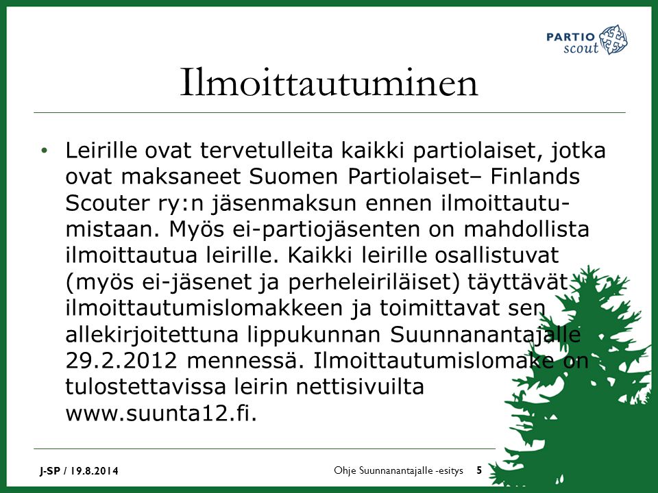Leirille ovat tervetulleita kaikki partiolaiset, jotka ovat maksaneet Suomen Partiolaiset– Finlands Scouter ry:n jäsenmaksun ennen ilmoittautu- mistaan.