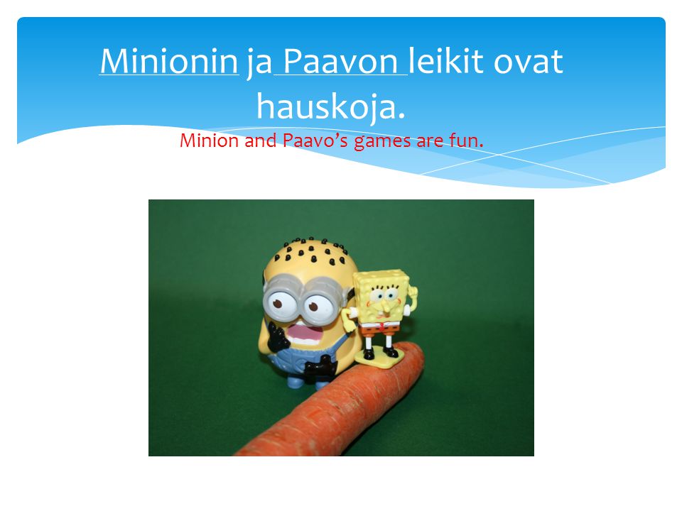 Paavo ja Minion ovat parhaita kavereita. Paavo and Minion are best friends.