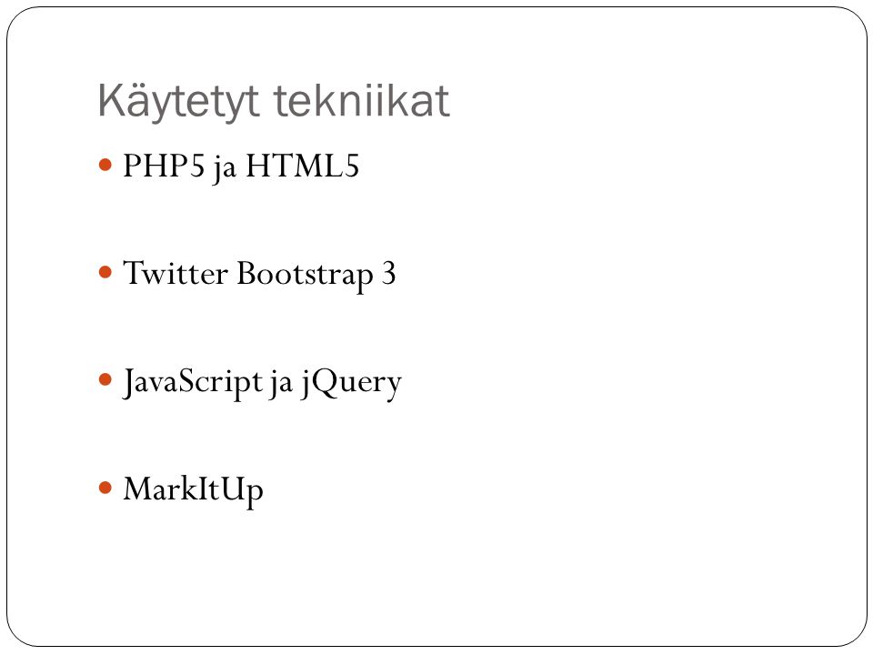 Käytetyt tekniikat PHP5 ja HTML5 Twitter Bootstrap 3 JavaScript ja jQuery MarkItUp