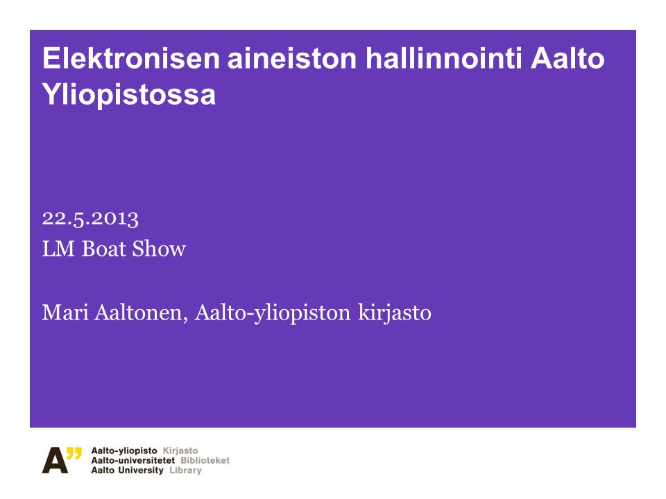 Elektronisen aineiston hallinnointi Aalto Yliopistossa LM Boat Show Mari Aaltonen, Aalto-yliopiston kirjasto