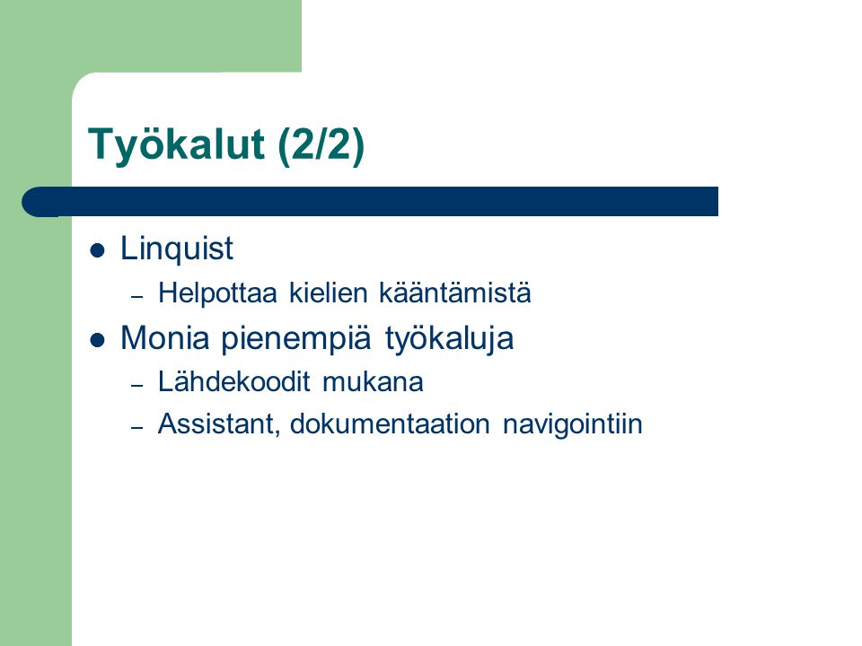 Työkalut (2/2) Linquist – Helpottaa kielien kääntämistä Monia pienempiä työkaluja – Lähdekoodit mukana – Assistant, dokumentaation navigointiin