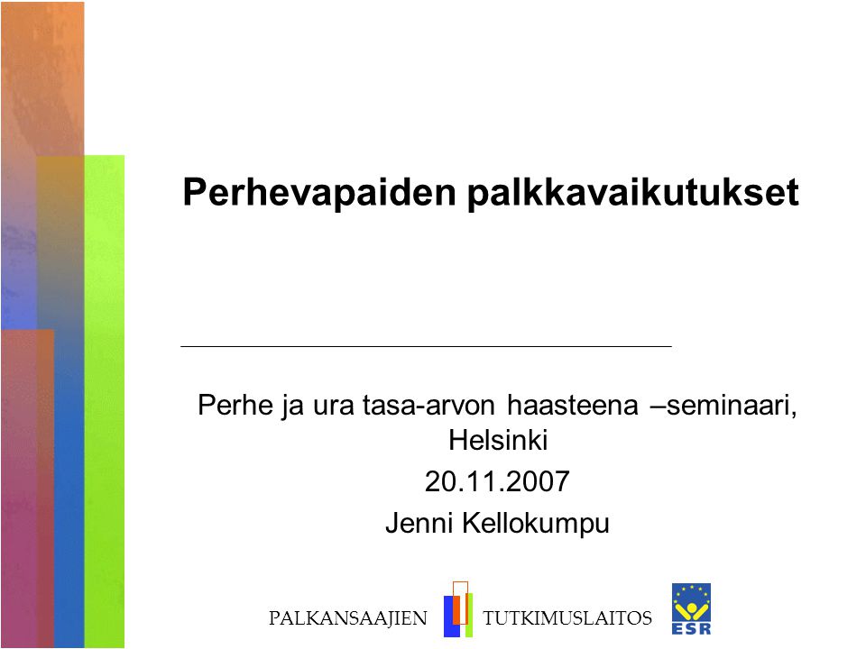 PALKANSAAJIEN TUTKIMUSLAITOS Perhevapaiden palkkavaikutukset Perhe ja ura tasa-arvon haasteena –seminaari, Helsinki Jenni Kellokumpu