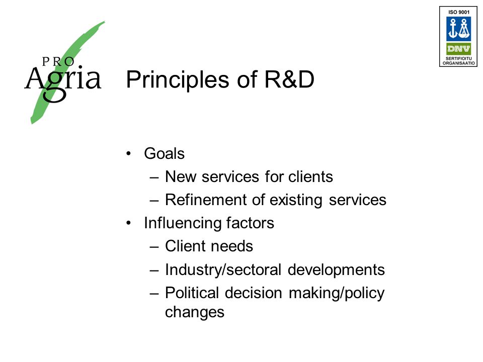 Principles of R&D Goals –New services for clients –Refinement of existing services Influencing factors –Client needs –Industry/sectoral developments –Political decision making/policy changes
